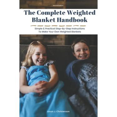 The Complete Weighted Blanket Handbook: Simple & Practical Step-By-Step Instructions To Make Your Own Weighted Blankets