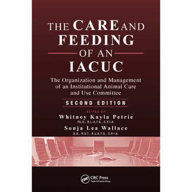 The Care and Feeding of an IACUC: The Organization and Management of an Institutional Animal Care and Use Committee, Second Edition