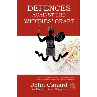 Defences Against the Witches' Craft: Anti-cursing Charms from English Folk Magick, Traditional Witchcraft and the Grimoire Traditions