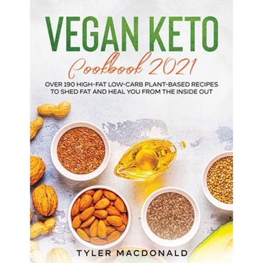 Vegan Keto Cookbook 2021: Over 190 High-Fat Low-Carb Plant-Based Recipes to Shed Fat and Heal You from the Inside Out