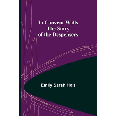 In Convent Walls; The Story of the Despensers