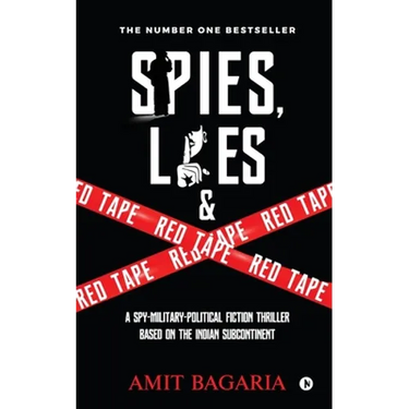 Spies, Lies & Red Tape: A Spy-Military-Political Fiction Thriller based on the Indian Subcontinent