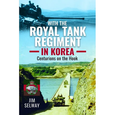 With the Royal Tank Regiment in Korea: Centurions on the Hook
