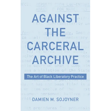 Against the Carceral Archive: The Art of Black Liberatory Practice