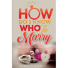How Do I Know Who to Marry.: The Question Mostly asked about Love, Relationship and Marriage: Advice for Christian Singles on Dating