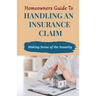 Homeowners Guide to Handling An Insurance Claim: Making The Sense Insanity