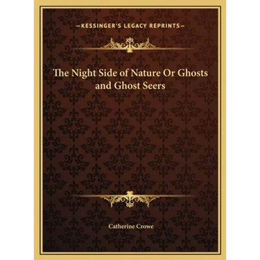 The Night Side of Nature Or Ghosts and Ghost Seers