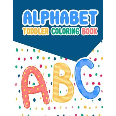 Alphabet Toddler Coloring Book: Alphabet Toddler Coloring Book: , An Activity Book for Toddlers and Preschool Kids to Learn the English Alphabet Lette