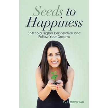 Seeds to Happiness: Shift to a Higher Perspective and Follow Your Dreams