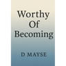Worthy Of Becoming