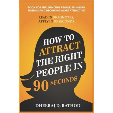 How to Attract the Right People in 90 seconds: Book For Influencing People, Winning Friends and Becoming More Attractive