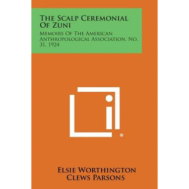 The Scalp Ceremonial of Zuni: Memoirs of the American Anthropological Association, No. 31, 1924
