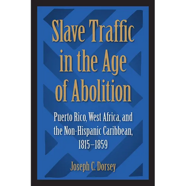 Slave Traffic in the Age of Abolition: Puerto Rico, West Africa, and the Non-Hispanic Caribbean, 1815-1859