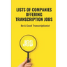 Lists Of Companies Offering Transcription Jobs: Be A Good Transcriptionist: Starting An Online Transcription Career