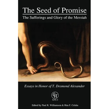 The Seed of Promise: The Sufferings and Glory of the Messiah: Essays in Honor of T. Desmond Alexander