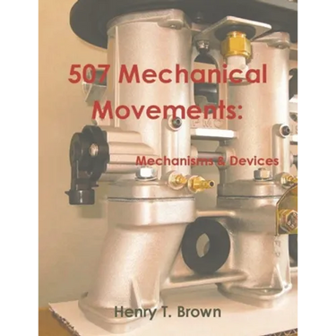 507 Mechanical Movements: Mechanisms and Devices
