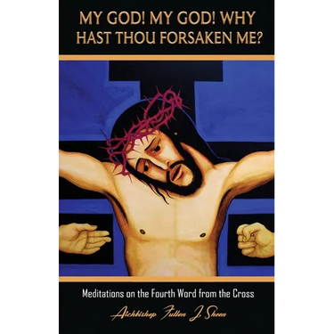 My God! My God! Why Hast Thou Forsaken Me?: Meditations on the Fourth Word from the Cross