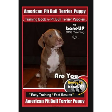 American Pit Bull Terrier Puppy Training Book for Pit Bull Terrier Puppies By BoneUP DOG Training: Are You Ready to Bone Up? Easy Training * Fast Resu