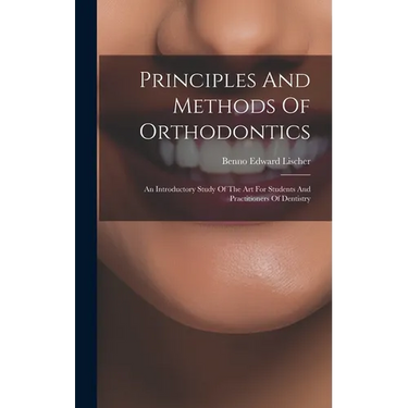 Principles And Methods Of Orthodontics: An Introductory Study Of The Art For Students And Practitioners Of Dentistry