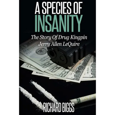 A Species of Insanity: The Story of Drug Kingpin Jerry Allen LeQuire