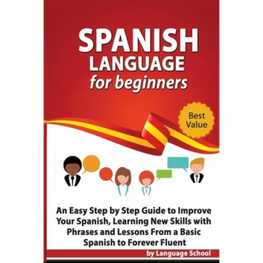 Spanish Language for Beginners: An Easy Step by Step Guide to Improve Your Spanish, Learning New Skills with Phrases and Lessons From a Basic Spanish