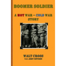 Boomer Soldier A Hot War - Cold War Story