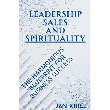 Leadership, Sales and Spirituality: A Harmonious Blueprint for Business Success