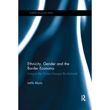 Ethnicity, Gender and the Border Economy: Living in the Turkey-Georgia Borderlands