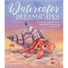 Watercolor Dreamscapes: 20 Whimsical Projects to Create Otherworldly Creatures and Surreal Scenes