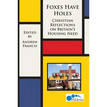 Foxes Have Holes: Christian Reflections on Britain's Housing Needs
