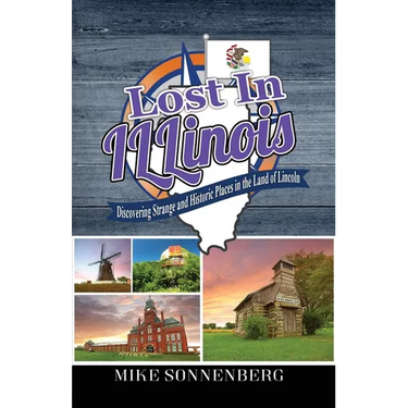 Lost In Illinois: Discovering Strange and Historic Places in the Land Of Lincoln