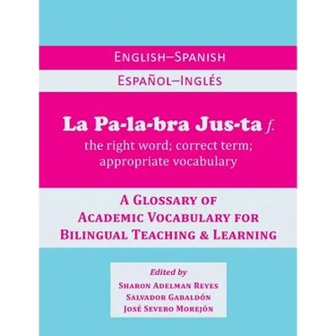 La Palabra Justa: An English-Spanish / Espanol-Ingles Glossary of Academic Vocabulary for Bilingual Teaching & Learning