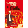 Classical Music in Weimar Germany: Culture and Politics Before the Third Reich