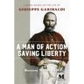 A Man of Action Saving Liberty: A Novel Based on the Life of Giuseppe Garibaldi