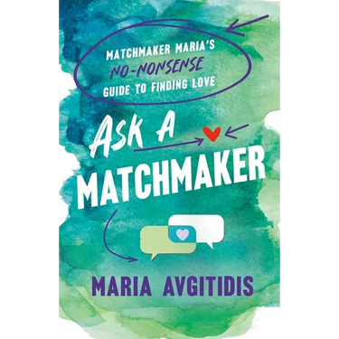 Ask a Matchmaker: Matchmaker Maria's No-Nonsense Guide to Finding Love