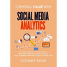 Creating Value With Social Media Analytics: Managing, Aligning, and Mining Social Media Text, Networks, Actions, Location, Apps, Hyperlinks, Multimedi