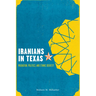 Iranians in Texas: Migration, Politics, and Ethnic Identity