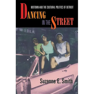 Dancing in the Street: Motown and the Cultural Politics of Detroit