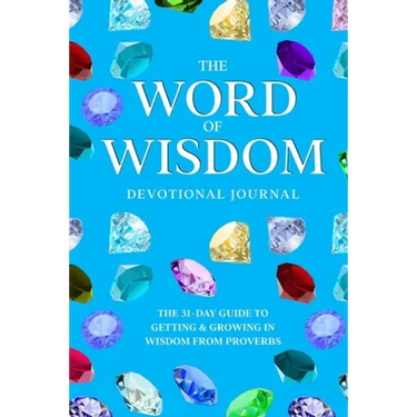 The Word of Wisdom Devotional Journal: A 31-Day Guide to Getting & Growing In Wisdom from Proverbs