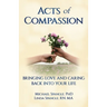 Acts of Compassion: Bringing Love and Caring Back into Your Life