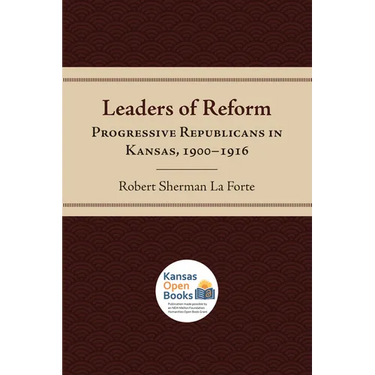 Leaders of Reform: Progressive Republicans in Kansas, 1900-1916