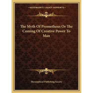 The Myth Of Prometheus Or The Coming Of Creative Power To Man