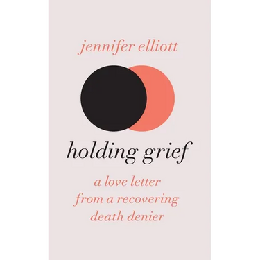 Holding Grief: A Love Letter from a Recovering Death Denier