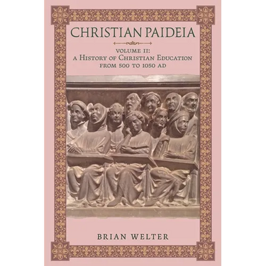 Christian Paideia (Vol. II): A History of Christian Education From 500 to 1050 AD