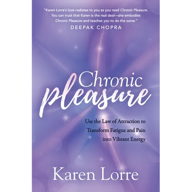 Chronic Pleasure: Use the Law of Attraction to Transform Fatigue and Pain Into Vibrant Energy