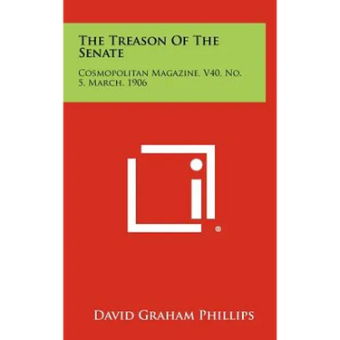 The Treason Of The Senate: Cosmopolitan Magazine, V40, No. 5, March, 1906