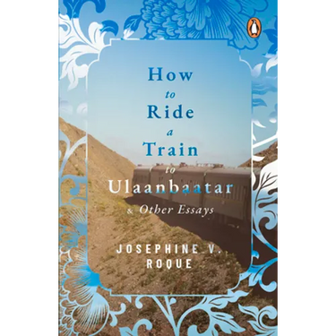 How to Ride a Train to Ulaanbaatar and Other Essays