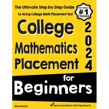 College Mathematics Placement for Beginners: The Ultimate Step by Step Guide to Acing College Math Placement Test