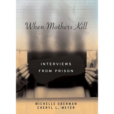When Mothers Kill: Interviews from Prison
