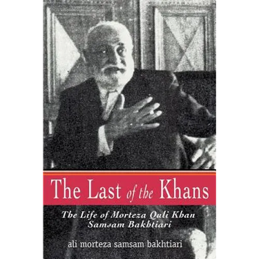 The Last of the Khans: The Life of Morteza Quli Khan Samsam Bakhtiari